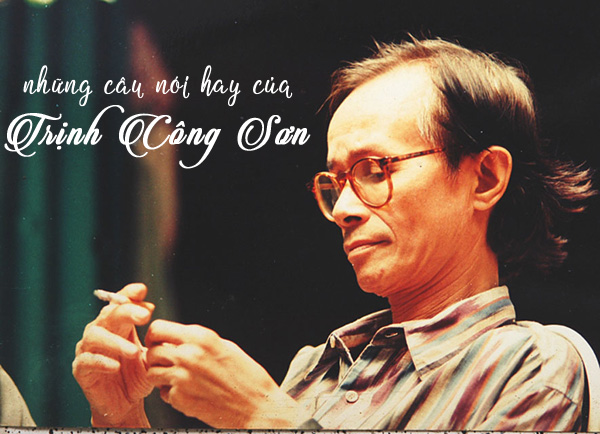 Những Câu Nói Hay Về Tình Yêu, Cuộc Sống Tâm Đắc Của Trịnh Công Sơn 1